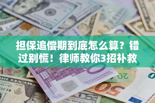 济南担保追偿期到底怎么算？错过别慌！律师教你3招补救