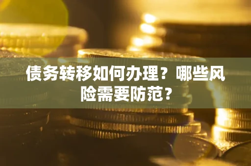 济南债务转移如何办理？哪些风险需要防范？