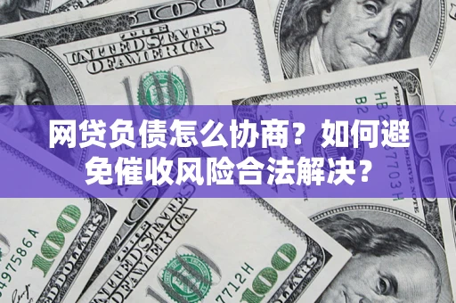 济南网贷负债怎么协商？如何避免催收风险合法解决？