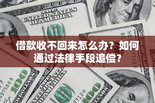 济南借款收不回来怎么办？如何通过法律手段追偿？