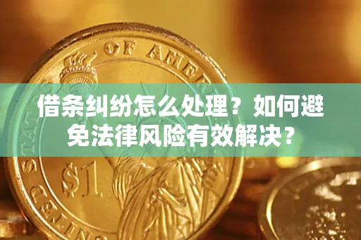 济南借条纠纷怎么处理？如何避免法律风险有效解决？