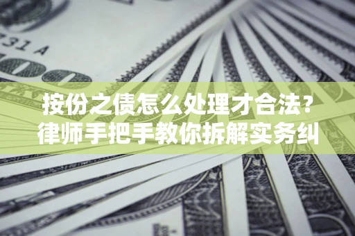 济南按份之债怎么处理才合法？律师手把手教你拆解实务纠纷