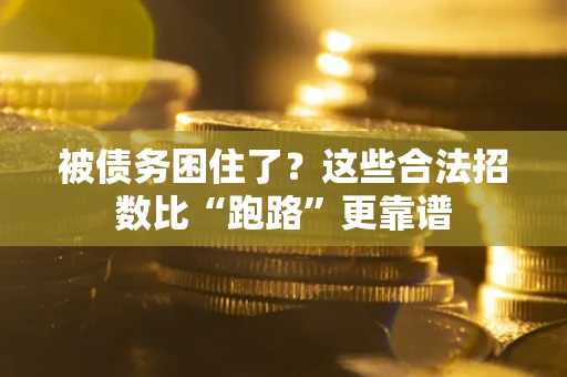 济南被债务困住了？这些合法招数比“跑路”更靠谱