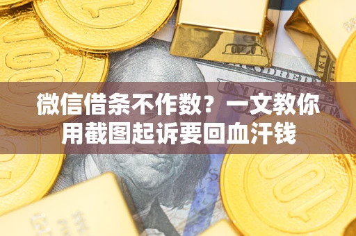 济南微信借条不作数？一文教你用截图起诉要回血汗钱