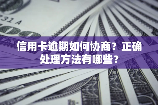 济南信用卡逾期如何协商？正确处理方法有哪些？