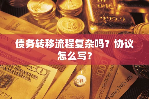 济南债务转移流程复杂吗？协议怎么写？
