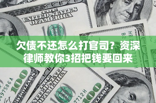 济南欠债不还怎么打官司？资深律师教你3招把钱要回来