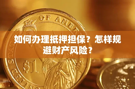 济南如何办理抵押担保？怎样规避财产风险？