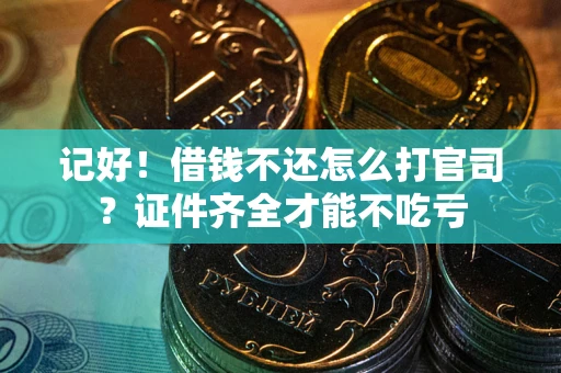 济南记好！借钱不还怎么打官司？证件齐全才能不吃亏