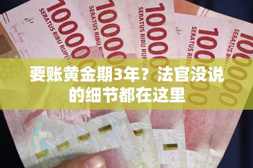 济南要账黄金期3年？法官没说的细节都在这里