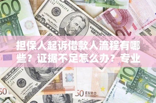 济南担保人起诉借款人流程有哪些？证据不足怎么办？专业律师解答