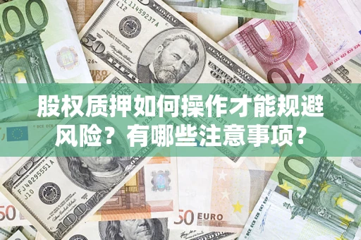 济南股权质押如何操作才能规避风险？有哪些注意事项？