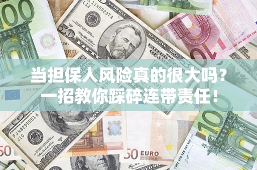 济南当担保人风险真的很大吗？一招教你踩碎连带责任！