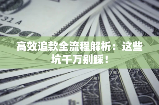 济南高效追款全流程解析：这些坑千万别踩！