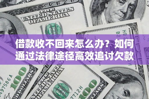 济南借款收不回来怎么办?如何通过法律途径高效追讨欠款? 济南借款收不回来怎么办?如何通过法律途径高效追讨欠款?