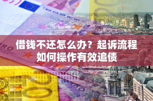济南借钱不还怎么办？起诉流程如何操作有效追债