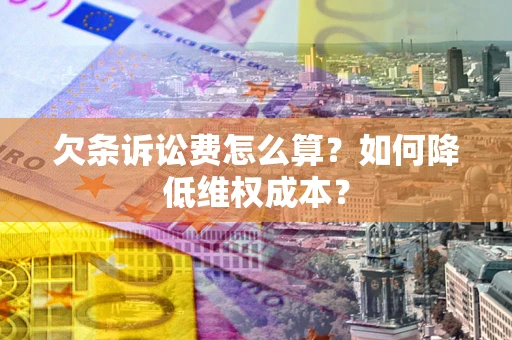 济南欠条诉讼费怎么算？如何降低维权成本？