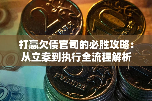 济南打赢欠债官司的必胜攻略：从立案到执行全流程解析