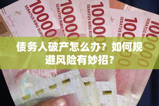 济南债务人破产怎么办？如何规避风险有妙招？