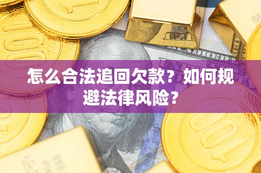 济南怎么合法追回欠款？如何规避法律风险？