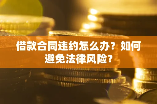 济南借款合同违约怎么办？如何避免法律风险？