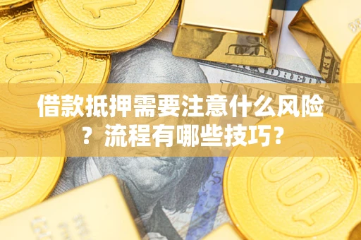 济南借款抵押需要注意什么风险？流程有哪些技巧？