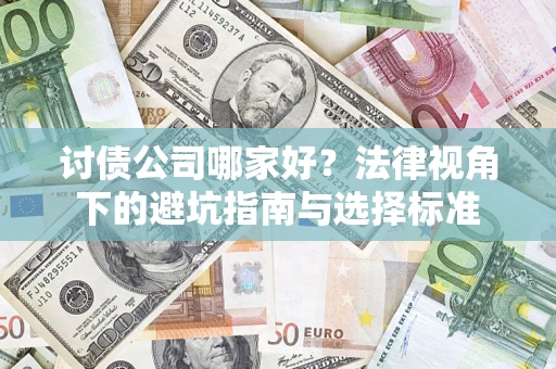 济南讨债公司哪家好？法律视角下的避坑指南与选择标准