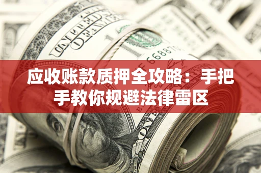 济南应收账款质押全攻略：手把手教你规避法律雷区