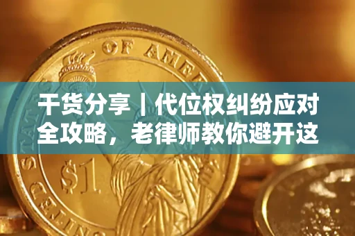 济南干货分享｜代位权纠纷应对全攻略，老律师教你避开这5大雷区