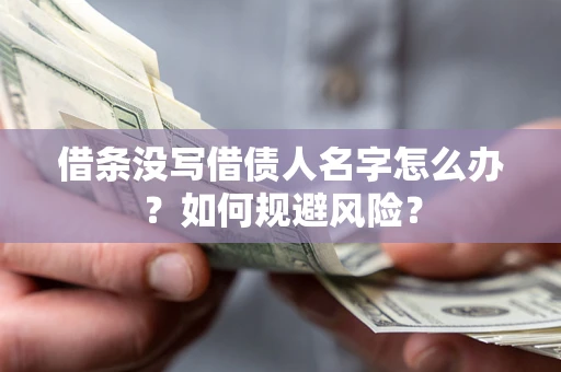 济南借条没写借债人名字怎么办？如何规避风险？