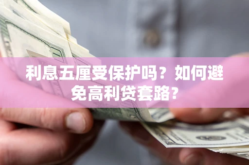 济南利息五厘受保护吗？如何避免高利贷套路？