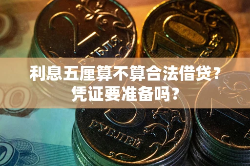 济南利息五厘算不算合法借贷？凭证要准备吗？