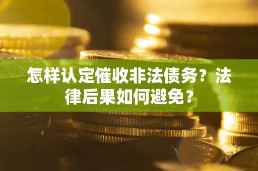 济南怎样认定催收非法债务？法律后果如何避免？