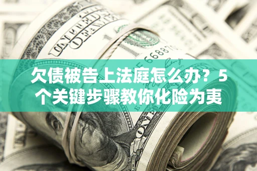 济南欠债被告上法庭怎么办？5个关键步骤教你化险为夷