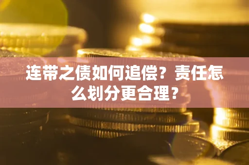 济南连带之债如何追偿？责任怎么划分更合理？