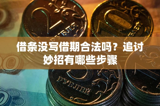 济南借条没写借期合法吗？追讨妙招有哪些步骤