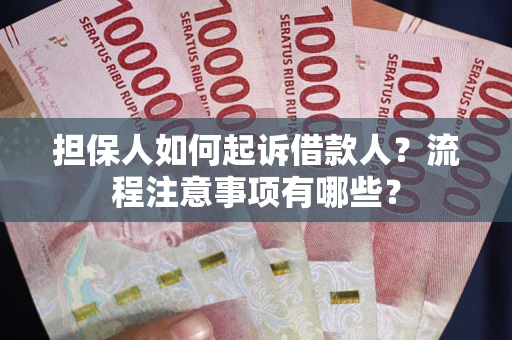 济南担保人如何起诉借款人？流程注意事项有哪些？