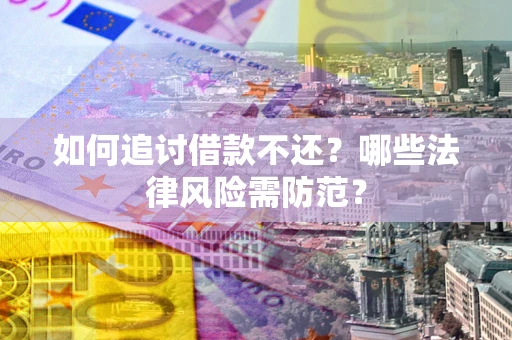 济南如何追讨借款不还？哪些法律风险需防范？